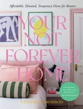 Your Not Forever Home. Affordable, Elevated, Temporary Decor for Renters, Hardback/Katherine Ormerod
