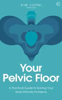 Your Pelvic Floor: A Practical Guide to Solving Your Most Intimate Problems, Paperback/Kim Vopni