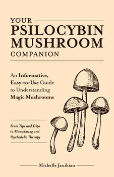 Your Psilocybin Mushroom Companion: An Informative, Easy-To-Use Guide to Understanding Magic Mushrooms--From Tips and Trips to Microdosing and Psyched, Paperback/Michelle Janikian