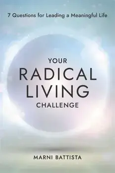 Your Radical Living Challenge. 7 Questions for Leading a Meaningful Life, Paperback/Marni Battista
