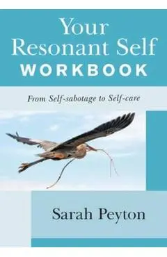 Your Resonant Self Workbook: From Self-Sabotage to Self-Care - Sarah Peyton