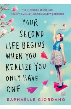 Your Second Life Begins When You Realize You Only Have One - Raphaelle Giordano