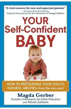 Your Self-Confident Baby: How to Encourage Your Child's Natural Abilities -- From the Very Start - Magda Gerber