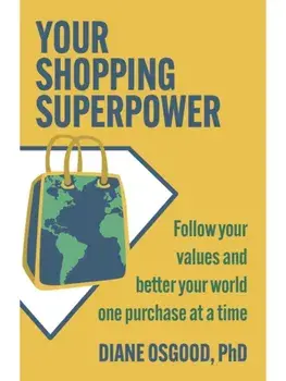 Your Shopping Superpower. Follow Your Values and Better Your World One Purchase at a Time, Paperback/Diane Osgood