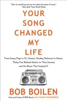 Your Song Changed My Life: From Jimmy Page to St. Vincent, Smokey Robinson to Hozier, Thirty-Five Beloved Artists on Their Journey and the Music, Paperback/Bob Boilen