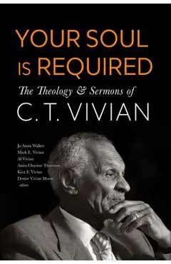 Your Soul Is Required: The Theology and Sermons of C. T. Vivian - C. T. Vivian