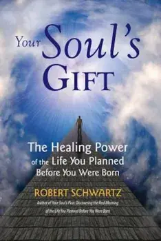 Your Soul's Gift: The Healing Power of the Life You Planned Before You Were Born, Paperback/Robert Schwartz