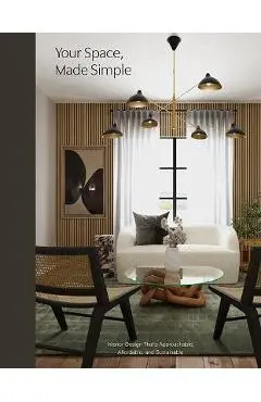 Your Space, Made Simple: Interior Design That's Approachable, Affordable, and Sustainable - Ariel Magidson