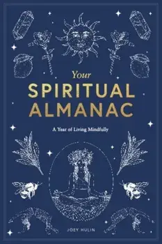 Your Spiritual Almanac: A Year of Living Mindfully, Hardcover/Joey Hulin