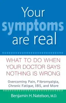 Your Symptoms Are Real: What to Do When Your Doctor Says Nothing Is Wrong, Hardcover/Benjamin H. Natelson