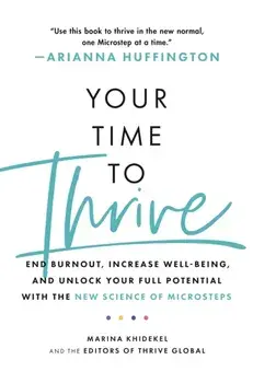 Your Time to Thrive. End Burnout, Increase Well-being, and Unlock Your Full Potential with the New Science of Microsteps, Paperback/Thrive Global