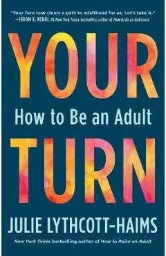 Your Turn: How to Be an Adult - Julie Lythcott-haims