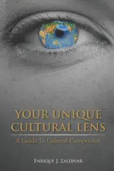 Your Unique Cultural Lens: A Guide To Cultural Competence, Paperback/Enrique J. Zaldivar