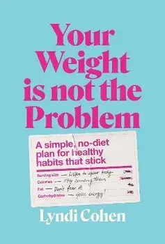 Your Weight Is Not the Problem. A simple, no-diet plan for healthy habits that stick, Paperback/Lyndi Cohen