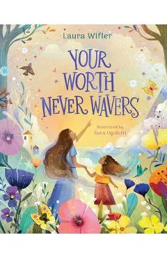 Your Worth Never Wavers: Discover True Beauty as a Girl Made by God - Laura Wifler