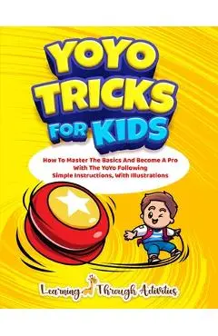 YoYo Tricks For Kids: How To Master The Basics And Become A Pro With The YoYo Following Simple Instructions, With Illustrations - C. Gibbs