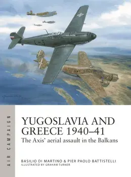 Yugoslavia and Greece 1940–41. The Axis' aerial assault in the Balkans, Paperback/Basilio Di Martino