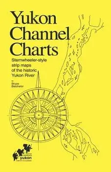 Yukon Channel Charts: Sternwheeler-Style Strip Maps of the Historic Yukon River, Paperback/Bruce Batchelor