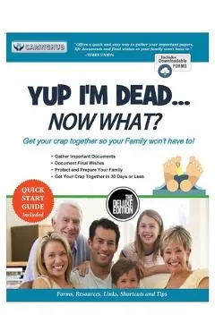 Yup I'm Dead...Now What? The Deluxe Edition: A Guide to My Life Information, Documents, Plans and Final Wishes - Caringhub