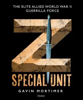 Z Special Unit. The Elite Allied World War II Guerrilla Force, Hardback/Gavin Mortimer