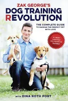 Zak George's Dog Training Revolution: The Complete Guide to Raising the Perfect Pet with Love, Paperback/Zak George