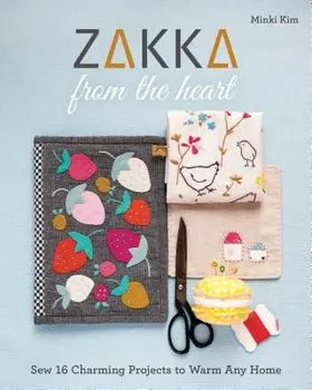 Zakka from the Heart: Sew 16 Charming Projects to Warm Any Home, Paperback/Minki Kim