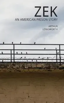 Zek: An American Prison Story, Paperback/Arthur Longworth