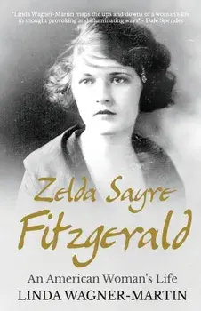 Zelda Sayre Fitzgerald: An American Woman's Life, Paperback/Linda Wagner-Martin