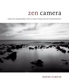 Zen Camera: Creative Awakening with a Daily Practice in Photography, Hardcover/David Ulrich