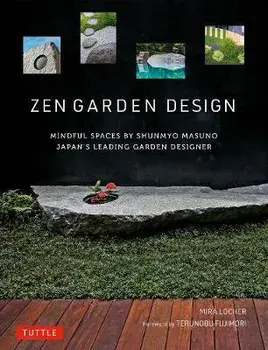 Zen Garden Design: Mindful Spaces by Shunmyo Masuno - Japan's Leading Garden Designer, Hardcover/Mira Locher