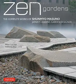 Zen Gardens: The Complete Works of Shunmyo Masuno Japan's Leading Garden Designer, Hardcover/Mira Locher