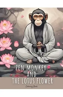 Zen Monkey and The Lotus Flower Coloring Book: 50 Mindful Coloring Pages Featuring Zen Monkey Tranquil Meditating, Blossoming Lotus Flowers, for Adult - Laura Szekely