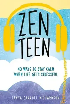 Zen Teen: 40 Ways to Stay Calm When Life Gets Stressful, Paperback/Tanya Carroll Richardson