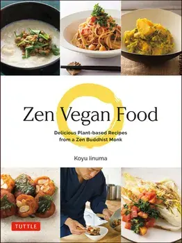 Zen Vegan Food: Delicious Plant-Based Recipes from a Zen Buddhist Monk, Hardcover/Koyu Iinuma