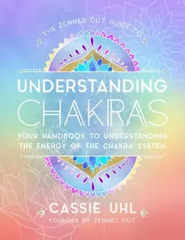 Zenned Out Guide to Understanding Chakras. Your Handbook to Understanding The Energy of The Chakra System, Hardback/Cassie Uhl