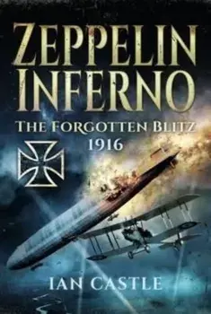 Zeppelin Inferno. The Forgotten Blitz 1916, Hardback/Ian Castle