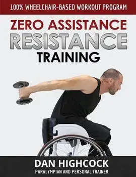 Zero Assistance Resistance Training: 100% wheelchair-based workout program, Paperback/Dan Highcock