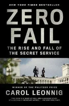Zero Fail: The Rise and Fall of the Secret Service, Paperback/Carol Leonnig