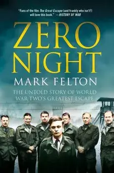 Zero Night: The Untold Story of World War Two's Greatest Escape: The Untold Story of World War Two's Greatest Escape, Hardcover/Mark Felton