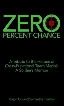 Zero Percent Chance: A Tribute to the Heroes of Cross-Functional Team Manbij: a Soldier's Memoir, Hardcover/Major Jon Turnbull