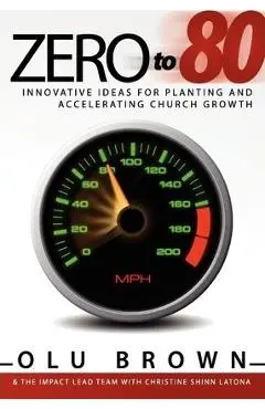 Zero to 80: Innovative Ideas for Planting and Accelerating Church Growth - Olu Brown