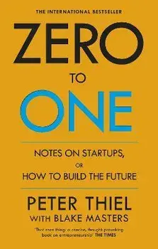 Zero to One: Notes on Start Ups, or How to Build the Future/Peter Thiel,Blake Masters