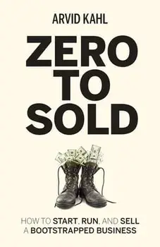 Zero to Sold: How to Start, Run, and Sell a Bootstrapped Business, Paperback/Arvid Kahl