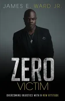 Zero Victim: Overcoming Injustice With a New Attitude, Paperback/James E. Ward