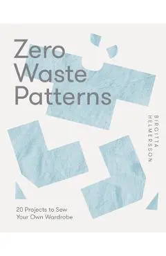 Zero Waste Patterns: 20 Projects to Sew Your Own Wardrobe - Birgitta Hjalmarson