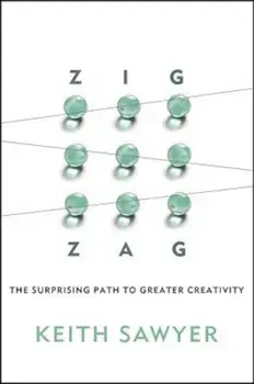 Zig Zag: The Surprising Path to Greater Creativity, Hardcover/Keith Sawyer