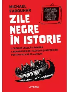 Zile negre in istorie. O cronica vesela si sumbra a nenorocirilor, haosului si nefericirii pentru fiecare zi a anului/Michael Farquhar