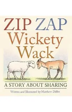 Zip Zap Wickety Wack: A Story about Sharing - Matthew Diffee