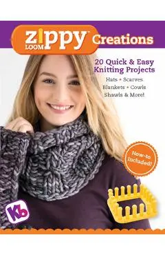 Zippy Loom Creations: 20 Quick & Easy Knitting Projects - Kb Looms
