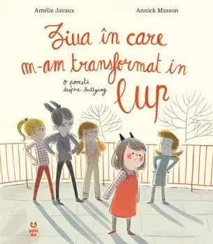 Ziua in care m-am transformat in lup. O poveste despre bullying/Amelie Javaux, Annick Masson